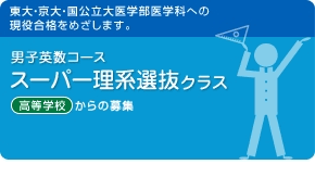 男子英数コース　スーパー理系選抜クラス　東大・京大・国公立大医学部医学科への現役合格をめざします。今年度より