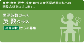 男子英数コース　英数クラス　東大・京大・阪大・神大・国公立大医学部医学科への現役合格をめざします。